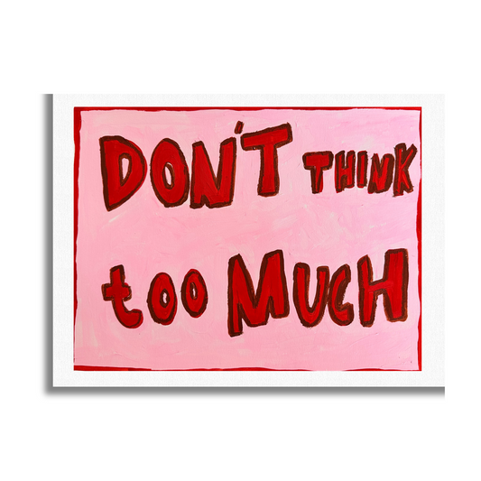 Don't Think Too Much - Print