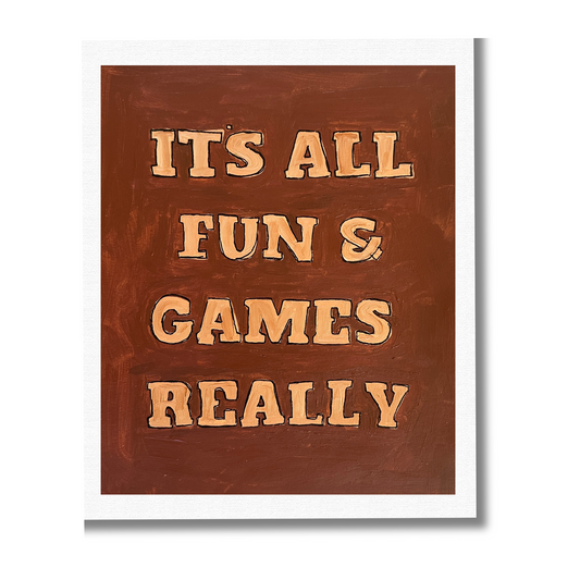 It's All Fun & Games Really - Print